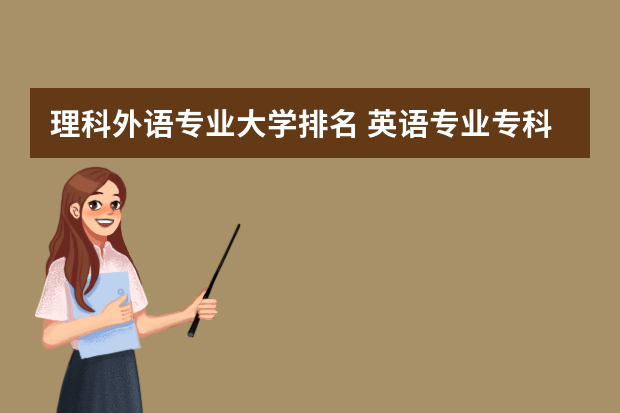 理科外语专业大学排名 英语专业专科院校排名？